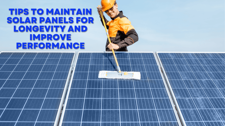 6 Tips to Maintain Solar Panels for Longevity and Improve Performance
